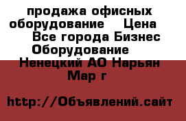 продажа офисных оборудование  › Цена ­ 250 - Все города Бизнес » Оборудование   . Ненецкий АО,Нарьян-Мар г.